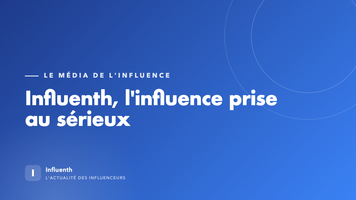 Influenth, magazine de l'influence et de l'économie des créateurs